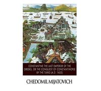 Constantine the Last Emperor of the Greeks, or the Conquest of Constantinople by the Turks (A.D. 1453)