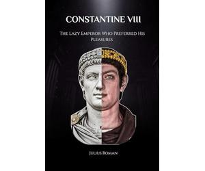 CONSTANTINE VIII: THE LAZY EMPEROR WHO PREFERRED HIS PLEASURES