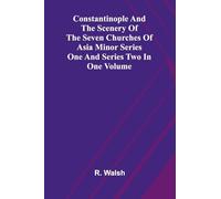 Constantinople and the Scenery of the Seven Churches of Asia Minor Series One and Series Two in one Volume