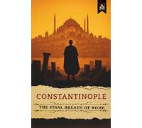 Constantinople: The Final Breath of Rome (Rome's Shadow)