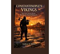 CONSTANTINOPLE'S VIKINGS: How Norse Warriors Became the Emperors' Personal Bodyguards