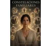 Constelaciones familiares: Comprende tu historia, fortalece tus relaciones y descubre la mirada sistémica paso a paso