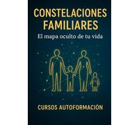 Constelaciones Familiares: El mapa oculto de tu vida (Curso de Psicología)