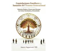 CONSTELACIONES FAMILIARES Y SANACIÓN DEL TRAUMA TRANSGENERACIONAL: HISTORIAS REALES Y PASOS PARA SANAR LAS HERIDAS FAMILIARES HEREDADAS Y ANCESTRALES