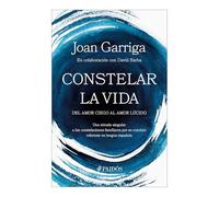 Constelar La Vida: del Amor Ciego Al Amor Lúcido / Constellating Life: From Blind Love to Lucid Love