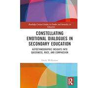 Constellating Emotional Dialogues in Secondary Education: Autoethnographic Insights into Queerness, Race, and Compassion (Routledge Critical Studies in Gender and Sexuality in Education)