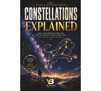 Constellations Explained: What Are Constellations and Why Did Ancient People Name Them, for Curious Teens and Adult (Space Science for Teen and Adult)