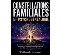 Constellations familiales et psychogénéalogie: Comprendre son héritage transgénérationnel, identifier les schémas familiaux répétitifs et se libérer des blessures du passé