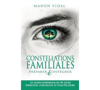 Constellations familiales - Préparer & intégrer: Le guide-workbook en 30 jours - Exercices, checklists et plan 90 jours (Dynamiques familiales - Guides pratiques d’intégration)