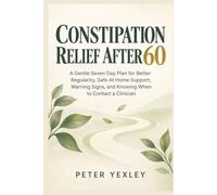 Constipation Relief After 60: A Gentle Seven Day Plan for Better Regularity Safe At Home Support Warning Signs and Knowing When to Contact a Clinician