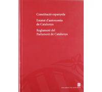 Constitució espanyola. Estatut d'Autonomia de Catalunya. Reglament del Parlament de Catalunya