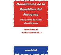 CONSTITUCIÓN DE LA REPÚBLICA DEL PARAGUAY: ACTUALIZADA AL 17 DE OCTUBRE DE 2011
