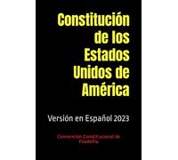 Constitución de los Estados Unidos de América: Versión en Español 2023