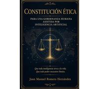 CONSTITUCION ETICA PARA UNA GOBERNANZA HUMANA ASISTIDA POR INTELIGENCIA ARTIFICIAL: Que toda inteligencia sirva a la vida. Que todo poder encuentre limites.