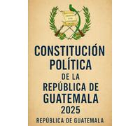 Constitución Política de la República de Guatemala: 2025