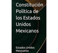 Constitución Política de los Estados Unidos Mexicanos
