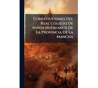 Constituciones Del Real Colegio De Niños Huèrfanos De La Provincia De La Mancha