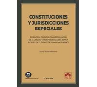 Constituciones y jurisdicciones especiales: Evolución, tensión y transformación de la unidad e independencia del poder judicial en el constitucionalismo español: 1 (Monografías)