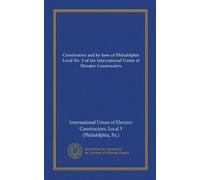 Constitution and by-laws of Philadelphia Local No. 5 of the International Union of Elevator Constructors (Vol-1)