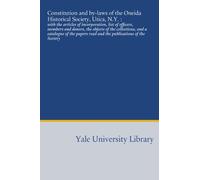 Constitution and by-laws of the Oneida Historical Society, Utica, N.Y. :: with the articles of incorporation, list of officers, members and donors, ... read and the publications of the Society