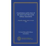 Constitution and by-laws of the Saint Louis Mercantile Library Association (Vol-1): Originally adopted, 1846; as revised, 1890