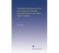 Constitution and Canons for the Government the Protestant Episcopal Church in the United States of America: 1865