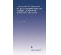 Constitution and canons for the government the Protestant Episcopal Church in the United States of America: Volume 13