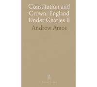 Constitution and Crown: England Under Charles II: How law, prerogative, and public life reshaped liberty in a pivotal reign
