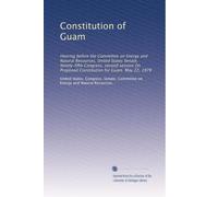 Constitution of Guam: Hearing before the Committee on Energy and Natural Resources, United States Senate, Ninety-fifth Congress, second session On Proposed Constitution for Guam May 22, 1978
