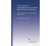Constitution of International Union, United Mine Workers of America: Adopted at Indianapolis, Indiana. Effective April 1st 1914