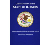 Constitution of the State of Illinois: Adopted at a special election on December 15, 1970, With the 2022 Amendments