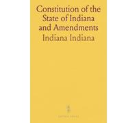Constitution of the State of Indiana and Amendments