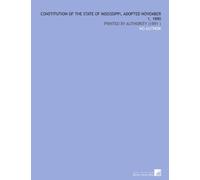 Constitution of the State of Mississippi, Adopted November 1, 1890: Printed by Authority (1891 )