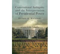 Constitutional Ambiguity and the Interpretation of Presidential Power (SUNY series in American Constitutionalism)