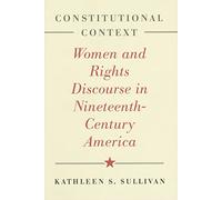 Constitutional Context: Women and Rights Discourse in Nineteenth-Century America (The Johns Hopkins Series in Constitutional Thought)