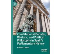 Constitutional Debates, Rhetoric, and Political Philosophy in Spain’s Parliamentary History (Rhetoric, Politics and Society)