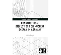 Constitutional Discussions on Nuclear Energy in Germany (Routledge Studies in Energy Policy)