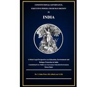 CONSTITUTIONAL GOVERNANCE, EXECUTIVE POWER AND HUMAN DIGNITY IN INDIA: A Critical Legal Study of Education, Environment and Refugee protection