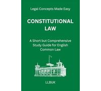 Constitutional Law: A Short but Comprehensive Study Guide for English Common Law (Legal Concepts Made Easy)