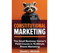 Constitutional Marketing: The Small Business Owner's Field Course in 15-Minute Phone Marketing