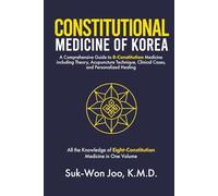 Constitutional Medicine of Korea: A Comprehensive Guide to Eight-Constitution Medicine including Theory, Acupuncture Technique, Clinical Cases, and Personalized Healing