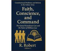 Constitutional Problems and Reform in the Indian Army:: Faith, Conscience, and Command in the Case of Samuel Kamalesan and the Future of Military Law in India