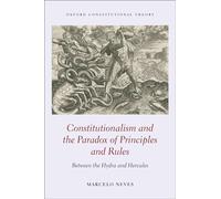 Constitutionalism and the Paradox of Principles and Rules: Between the Hydra and Hercules (Oxford Constitutional Theory)