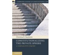 Constitutionalizing the Private Sphere: A Comparative Inquiry (Cambridge Studies in Constitutional Law)