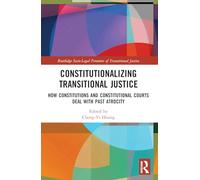 Constitutionalizing Transitional Justice: How Constitutions and Constitutional Courts Deal with Past Atrocity (Routledge Socio-Legal Frontiers of Transitional Justice)