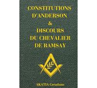 CONSTITUTIONS D'ANDERSON & DISCOURS DU CHEVALIER DE RAMSAY: A L'USAGE DES LOGES ET DES MAÇON(NE)S