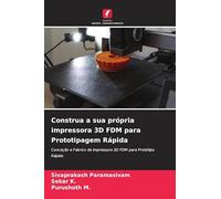 Construa a sua própria impressora 3D FDM para Prototipagem Rápida: Conceção e Fabrico de impressora 3D FDM para Protótipo Rápido
