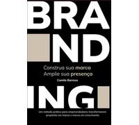 Construa sua Marca, Amplie sua Presença - Um método prático para empreendedores transformarem propósito em marca e marca em crescimento.