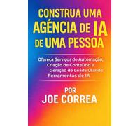 Construa uma Agência de IA de Uma Pessoa: Ofereça Serviços de Automação, Criação de Conteúdo e Geração de Leads Usando Ferramentas de IA: 7 (Série de Negócios Online Com Ia)
