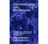 CONSTRUCCIONES EN EL PSICOANALISIS: APROXIMACION AL ANALISIS DE LAS CONSTRUCCIONES EN EL PROCESO PSICOANALITICO